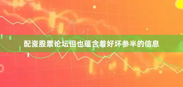 配资股票论坛但也蕴含着好坏参半的信息