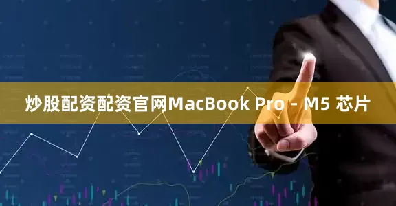 炒股配资配资官网MacBook Pro - M5 芯片