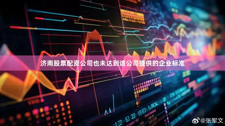 济南股票配资公司也未达到该公司提供的企业标准
